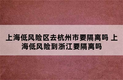 上海低风险区去杭州市要隔离吗 上海低风险到浙江要隔离吗